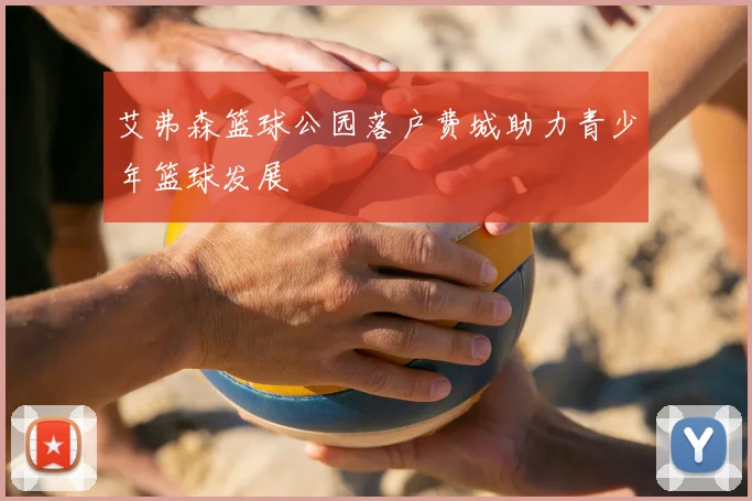 艾弗森篮球公园落户费城助力青少年篮球发展